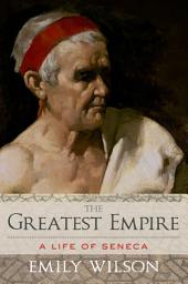 Icon image The Greatest Empire: A Life of Seneca