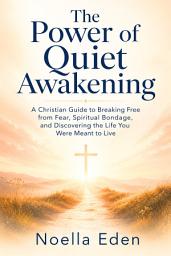 Icon image The Power of Quiet Awakening: A Christian Guide to Breaking Free from Fear, Spiritual Bondage, and Discovering the Life You Were Meant to Live
