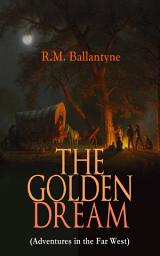 Icon image THE GOLDEN DREAM (Adventures in the Far West): From the Renowned Author of The Coral Island, The Pirate City, The Dog Crusoe and His Master & Under the Waves
