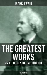 Icon image The Greatest Works of Mark Twain: 370+ Titles in One Edition (Illustrated): The Adventures of Tom Sawyer & Huckleberry Finn, The Prince and the Pauper, The £1,000,000 Bank Note, A Horse's Tale, Yankee in King Arthur's Court, The Innocents Abroad, Life on the Mississippi…
