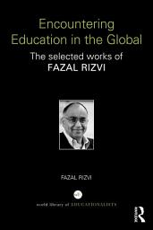Icon image Encountering Education in the Global: The selected works of Fazal Rizvi