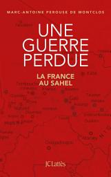 Icon image Une guerre perdue: La France au Sahel
