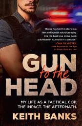 Icon image Gun to the Head: My life as a tactical cop. The impact. The aftermath.
