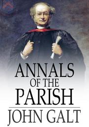 Icon image Annals of the Parish: Or the Chronicle of Dalmailing During the Ministry of the Rev. Micah Balwhidder