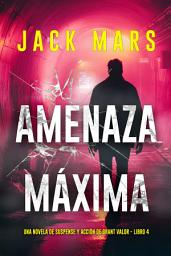Icon image Amenaza máxima (Una novela de suspense y acción de Grant Valor - Libro 4)