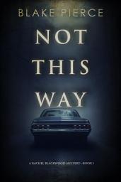 Icon image Not This Way (A Rachel Blackwood Suspense Thriller—Book One)