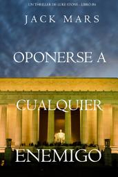 Icon image Oponerse a cualquier enemigo (Un thriller de Luke Stone - Libro #4)