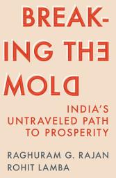 Icon image Breaking the Mold: India’s Untraveled Path to Prosperity