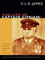 Icon image The Life of Captain Cipriani: An Account of British Government in the West Indies, with the pamphlet The Case for West-Indian Self Government