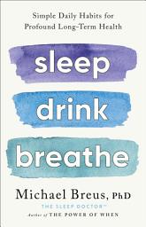 Icon image Sleep Drink Breathe: Simple Daily Habits for Profound Long-Term Health
