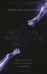 Icon image Is Artificial Intelligence Racist?: The Ethics of AI and the Future of Humanity