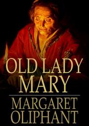 Icon image Old Lady Mary: A Story of the Seen and the Unseen