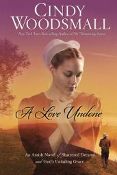 Icon image A Love Undone: An Amish Novel of Shattered Dreams and God's Unfailing Grace