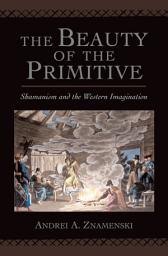 Icon image The Beauty of the Primitive: Shamanism and Western Imagination
