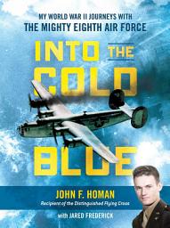 Icon image Into the Cold Blue: My World War II Journeys with the Mighty Eighth Air Force