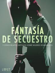 Icon image Fantasía de secuestro y otros relatos eróticos sobre mujeres dominantes
