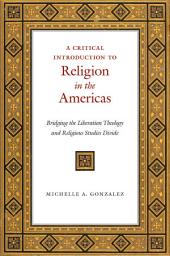 Icon image A Critical Introduction to Religion in the Americas: Bridging the Liberation Theology and Religious Studies Divide