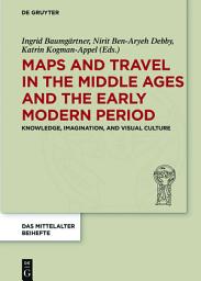 Icon image Maps and Travel in the Middle Ages and the Early Modern Period: Knowledge, Imagination, and Visual Culture
