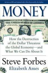 Icon image Money: How the Destruction of the Dollar Threatens the Global Economy – and What We Can Do About It