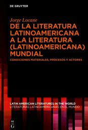 Icon image De la literatura latinoamericana a la literatura (latinoamericana) mundial: Condiciones materiales, procesos y actores