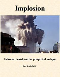 Icon image Implosion: Delusion, denial, and the prospect of collapse