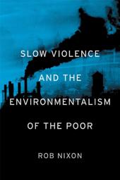 Icon image Slow Violence and the Environmentalism of the Poor