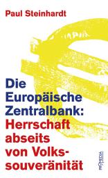 Icon image Die Europäische Zentralbank: Herrschaft abseits von Volkssouveränität