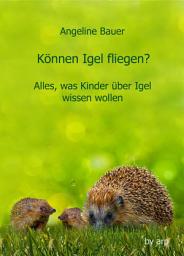 Icon image Können Igel fliegen?: Alles, was Kinder über Igel wissen wollen