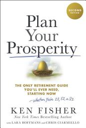 Icon image Plan Your Prosperity: The Only Retirement Guide You'll Ever Need, Starting Now-Whether You're 22, 52 or 82, Edition 2