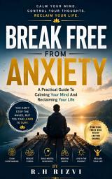 Icon image Break Free From Anxiety: A Practical Guide To Calming Your Mind And Reclaiming Your Life