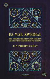 Icon image Es war zweimal: Eine schriftliche Meditation über den Sinn und die Geheimnisse des Lebens