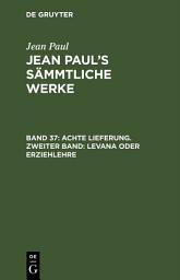 Icon image Achte Lieferung. Zweiter Band: Levana oder Erziehlehre: Zweites Bändchen