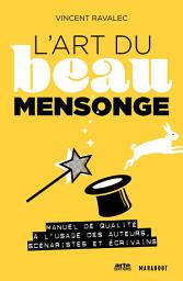 Icon image L'art du beau mensonge: Manuel de qualité à l'usage des auteurs, scénaristes et écrivains