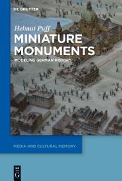 Icon image Miniature Monuments: Modeling German History