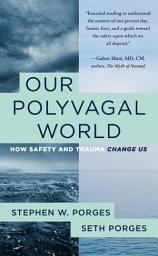 Icon image Our Polyvagal World: How Safety and Trauma Change Us