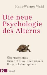 Icon image Die neue Psychologie des Alterns: Überraschende Erkenntnisse über unsere längste Lebensphase