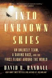 Icon image Into Unknown Skies: An Unlikely Team, a Daring Race, and the First Flight Around the World
