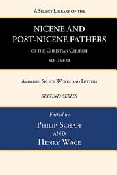 Icon image A Select Library of the Nicene and Post-Nicene Fathers of the Christian Church, Second Series, Volume 10: Ambrose: Select Works and Letters