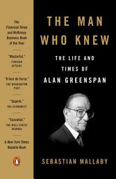 Icon image The Man Who Knew: The Life and Times of Alan Greenspan