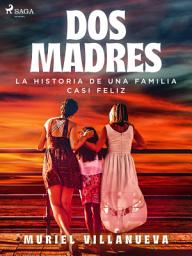 Icon image Dos Madres: la historia de una familia casi feliz