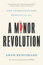 Icon image A Minor Revolution: How Prioritizing Kids Benefits Us All