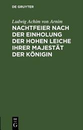 Icon image Nachtfeier nach der Einholung der hohen Leiche Ihrer Majestät der Königin: Eine Kantate