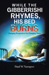 Icon image While the Gibberrishi Rhymes, His Bed Burns: Changing Perspectives for Changing Times