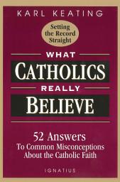 Icon image What Catholics Really Believe: Answers to Common Misconceptions About the Faith