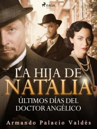 Icon image La hija de Natalia. Últimos días del doctor Angélico: Volumen 3