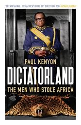 Icon image Dictatorland: The Men Who Stole Africa