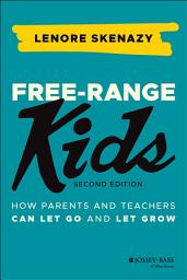 Icon image Free-Range Kids: How Parents and Teachers Can Let Go and Let Grow, Edition 2