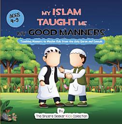 Icon image My Islam Taught Me My Good Manners: Teaching Manners to Muslim Kids From the Holy Quran and Sunnah