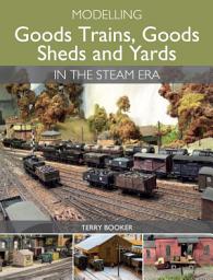 Icon image Modelling Goods Trains, Goods Sheds and Yards in the Steam Era