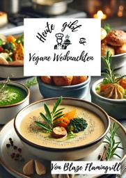 Icon image Heute gibt es - Vegane Weihnachten: Kreative vegane Gerichte für ein festliches, pflanzliches Weihnachtsessen